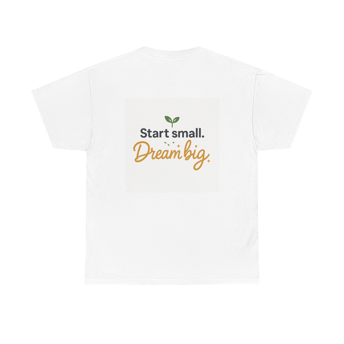 start small... dream BIG T shirt (on back)